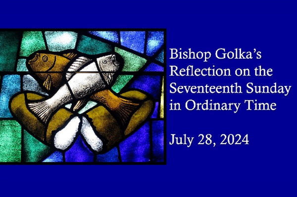 Bishop Golka's Reflection on the Seventeenth Sunday in Ordinary Time