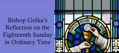 Bishop Golka's Reflection on the Eighteenth Sunday in Ordinary Time