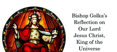 Bishop Golka's Reflection on Our Lord Jesus Christ, King of the Universe