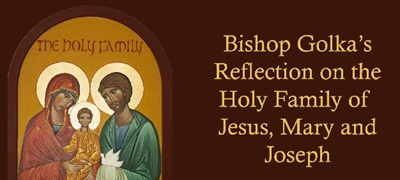 Bishop Golka's Reflection on the Holy Family of Jesus, Mary and Joseph