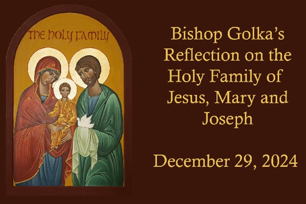 Bishop Golka's Reflection on the Holy Family of Jesus, Mary and Joseph